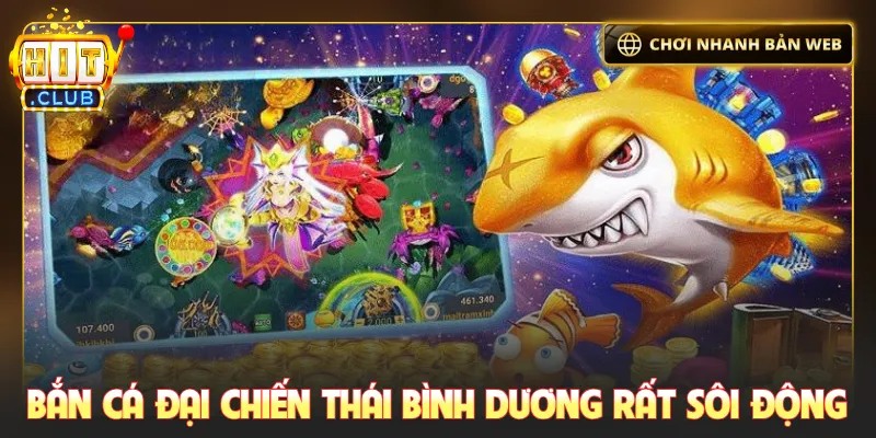 Bắn cá đại chiến Thái Bình Dương rất sôi động