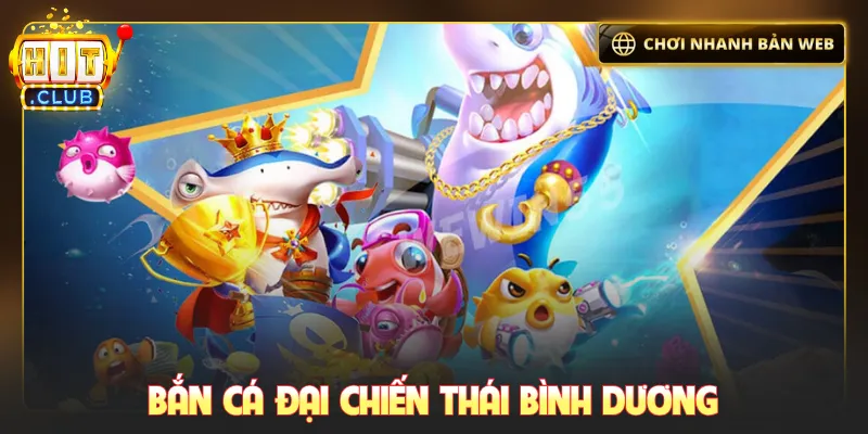 Bắn cá đại chiến Thái Bình Dương