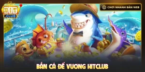 Bắn cá đế vương Hitclub