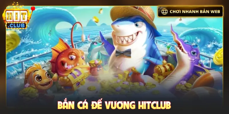 Bắn cá đế vương Hitclub