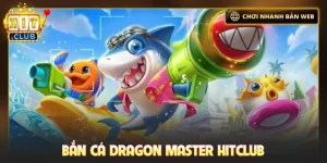 Bắn cá Dragon Master Hitclub