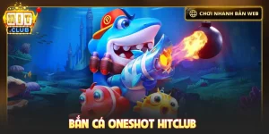 Bắn cá Oneshot Hitclub