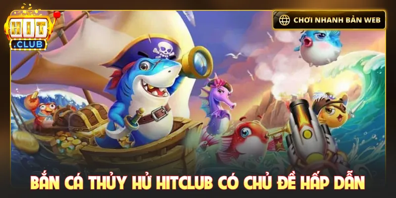 Bắn cá Thủy hử Hitclub có chủ đề hấp dẫn