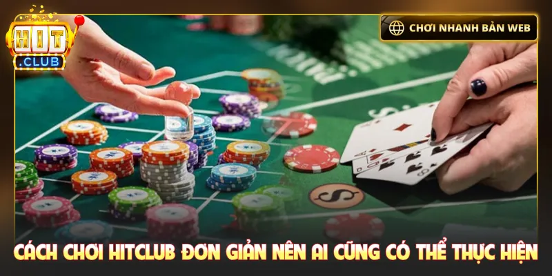 Cách chơi Hitclub đơn giản nên ai cũng có thể thực hiện