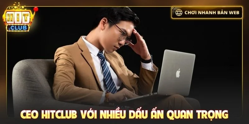 CEO Hitclub với nhiều dấu ấn quan trọng
