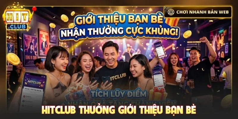 Hitclub thưởng giới thiệu bạn bè