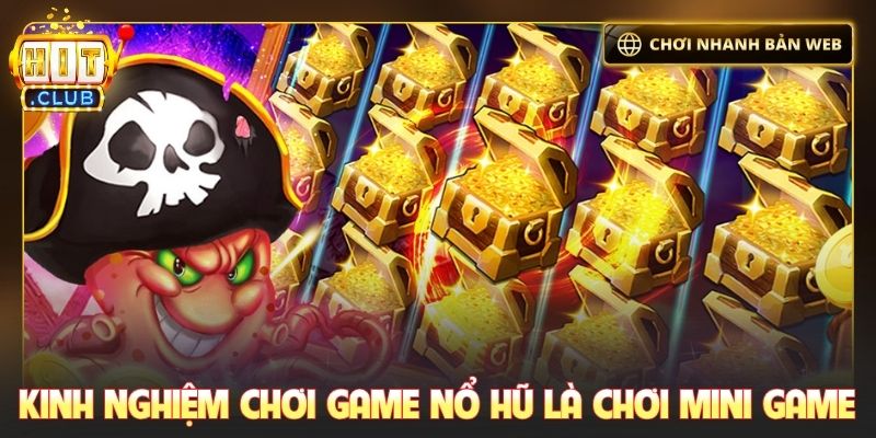 Kinh nghiệm chơi game nổ hũ là chơi mini game