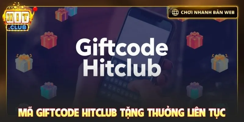 Mã Giftcode Hitclub tặng thưởng liên tục