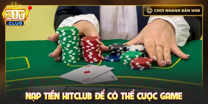 Nạp tiền Hitclub để có thể cược game