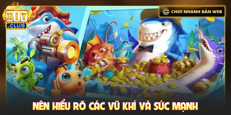 Nên hiểu rõ các vũ khí và sức mạnh