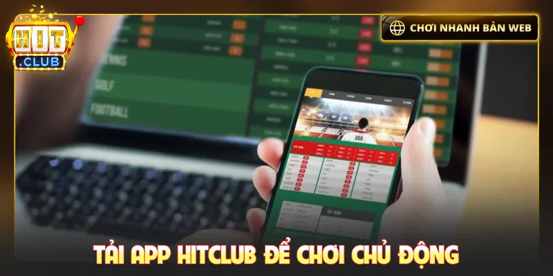 Tải app Hitclub để chơi chủ động