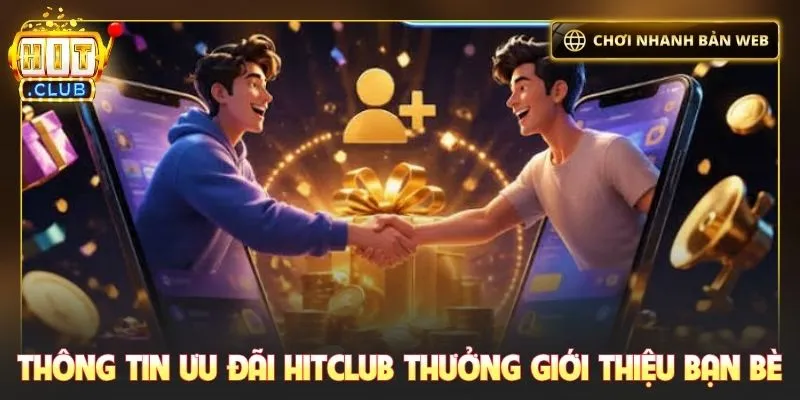 Thông tin ưu đãi Hitclub thưởng giới thiệu bạn bè